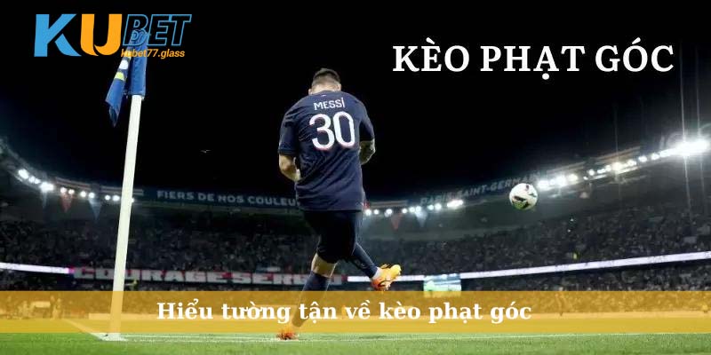 Hiểu tường tận về kèo phạt góc