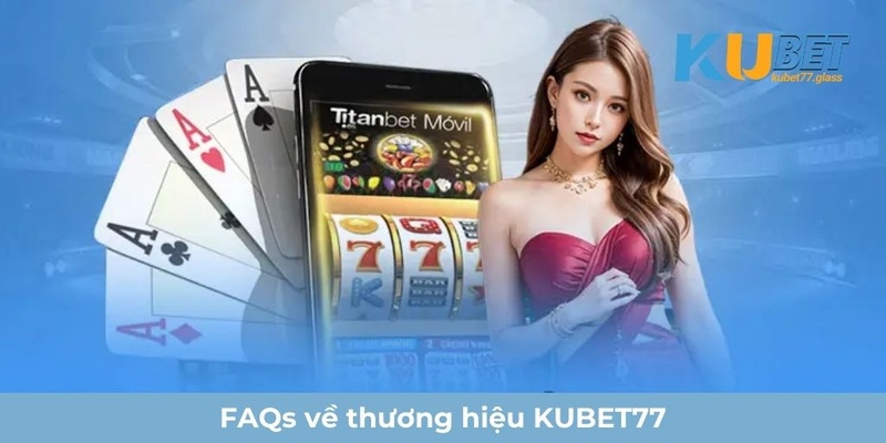 câu hỏi thường gặp Kubet77 liên quan đến điều khoản