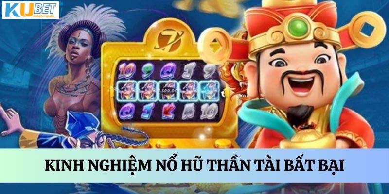 Kinh nghiệm quay hũ thần tài bất bại 